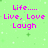 Pixelated green background with pink text fragments reading 'Life.... Live, Love Laugh', 'LIVE life well, LOVE life forever,', and '& LAUGH at life in the face!' scattered across the frame.