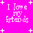 Bright pink background with white pixelated text reading "I love my friends" and scattered plus signs, repeated in a pattern