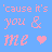 'cause it's you & me with pink hearts on blue background; animated version shows 'me' changing to 'e' then back to 'me'