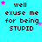 Pixelated text on cyan background with pink and light blue stars; text reads 'well excuse me for being STUPID' in black block letters.