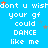Blue background with repeated white text 'dont u wish your gf could DANCE like me' and scattered orange/grey stars, partially obscured by a grey rectangle.