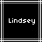 Black background with white and gray lines, displaying the name 'Lindsey' in pixelated text across two adjacent