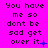 A static image with bright pink background and black pixelated text reading 'You have me so dont be sad get over it' across three , with blue symbols at the end of each