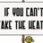 Pixelated text reads "IF YOU CAN'T TAKE THE HEAT" above a small yellow and brown object on a white background.