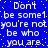 Blue background with yellow dots and repeated white text reading "Don't be some1 you're not be who you are." in a pixelated style.
