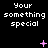 Black background with white pixelated text reading 'Your something special' repeated in a pattern, accompanied by pink pixelated symbols including plus signs, asterisks, and dots