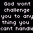 Pixelated white text on black background reads "God wont challenge you to anything you cant handle" in two identical