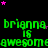 Green pixelated text repeats 'brianna is awesome' across three on a black background with scattered pink and purple stars