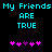 Pixelated cyan text "My Friends My Friends ARE TRUE" on black background with two of pink and purple heart symbols