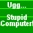 Green background with white pixelated text reading 'Ugg...' and 'Stupid Computer!' in a pattern, repeated across multiple