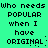 Green background with black pixelated text repeating 'Who needs POPULAR when I have ORIGINAL:' in two vertical