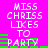 Pixelated text on bright pink background with green horizontal bars, showing 'MISS CHRIS LIKES TO PARTY' in white block letters with partial green bar overlays.