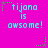 Cyan text 'tijana is awsome!' on bright pink background with green and purple star-like pixel clusters.