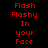 Red pixelated text "Flash Flashy In your Face" displayed on four distinct background color variations.
