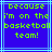 Blue background with light blue lines and green pixelated text reading "because I'm on the basketball team!" in four lines
