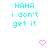 Pixelated cyan text "HAHA i don't get it" appears twice on a white background with two pink heart icons below.