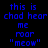 Blue pixelated text on a dark background with green gradient effects, displaying 'this is chad hear me roar "meow"' in four distinct arrangements.