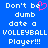 Blue background with white pixelated text reading "Don't be dumb date a VOLLEYBALL Player!!!" and a pink heart symbol replacing the 'o' in Don't.