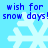 Blue background with white snowflakes and blue text reading 'wish for snow days! snow days!' repeated twice.