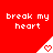 Red background with repeated white text 'break my heart' and pixelated triangular icons containing red hearts.