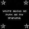 Black background with four gray stars at corners and pixelated white text reading 'you're about as punk as my grandma.'