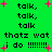 Green background with repeated black text 'talk, talk, talk' and 'thatz wat i do !!!!!!!' surrounded by pink plus signs.