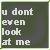 Static pixelated buddy icon with white text on dark green background reading "u dont even look at me" in lowercase letters.