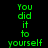 Green pixelated text "You did it to yourself" arranged in a with alternating black and light pink background sections