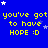 Blue background with yellow text repeating 'you've got to have HOPE :D' in a , white and light blue stars scattered throughout