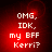Red background with white pixelated text reading "OMG, IDK, my BFF Kerri?" in four identical