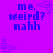 Pixelated text on purple background with animated square patterns, displaying 'me, weird? nahh' in blue and light purple characters.