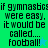 A pixelated text-based animation with green and cyan backgrounds displaying the phrase "if gymnastics were easy, it would be called... football!" with a star symbol changing color.