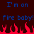 Blue pixelated text reads "I'm on fire baby!" twice above red flames against a dark background.