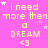 A static image with a bright pink background displays repeated text in yellow pixelated font, including "i need more then more then more then more than" and "a DREAM <3", surrounded by small white stars.