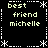 A black background displays four identical text blocks arranged in a , each containing 'best friend michelle' in light green pixelated font with white decorative borders