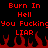 Red pixelated text on black background with red flames at bottom, repeating 'Burn In Hell You Fucking LIAR' in two