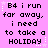 Pixelated text on a pink background with white stars and dotted lines, repeating 'B4 i run far away, i need to take a HOLIDAY' in black font.