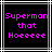 Two identical pixelated display 'Superman that Hoeeeee' in bright pink text on black backgrounds with white and gray borders
