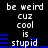 Black background with white pixelated text reading 'be weird cuz cool is stupid' and blue horizontal bars in a repeating pattern.