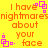 Yellow background with orange text repeating 'I have nightmares about your face' and pink square-shaped pixel art elements scattered throughout the image.