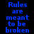 Blue pixelated text on black background with cyan highlight bars moving across of the phrase "Rules are meant to be broken"