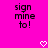 Bright pink background with black pixelated text reading "sign mine to!" and two white pixelated heart symbols at the bottom.