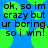Blue background with green circular shapes and black pixelated text reading 'ok, so im crazy but ur boring. so i win.' repeated twice.