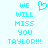 Pixelated cyan text reads "WE WILL MISS YOU TAYLOR!!!" with a cyan heart symbol above the text on a light blue background.
