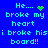 Blue background with cyan pixelated text reading 'He... broke my heart i broke hisi board!!' and a green heart or star symbol changing between frames.