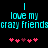 Pixelated cyan text reads "I love my crazy friends" with pink heart symbols below, displayed in two side-by-side on a black background