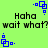 Green background with blue pixelated shapes and black text reading "Haha wait what? wait what?" in two