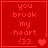 Red pixelated text reads 'you broak my heart <33' with a single red heart icon on the right side of the text block.