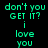 Green pixelated text on black background reads "don't you GET IT? i love you" with white rectangular overlays shifting across the image.