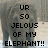 Pixelated image of two elephants with overlaid text reading 'UR SO JELOUS OF MY ELEPHANT!!' and 'HE IS 50000 CUTE!!!!!'